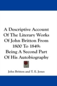 Produktbild: A Descriptive Account of the Literary Works of John Britton from 1800 to 1849: Being a Second Part of His Autobiography