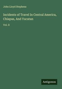 Produktbild: Incidents of Travel In Central America, Chiapas, And Yucatan