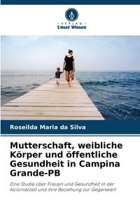 Produktbild: Mutterschaft, weibliche K&ouml;rper und &ouml;ffentliche Gesundheit in Campina Grande-PB