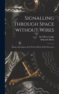 Produktbild: Signalling Through Space Without Wires: Being a Description of the Work of Hertz & His Successors