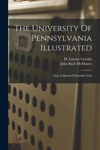 Produktbild: The University Of Pennsylvania Illustrated: And, A Sketch Of Franklin Field