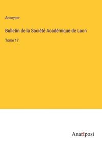 Produktbild: Bulletin de la Soci&eacute;t&eacute; Acad&eacute;mique de Laon