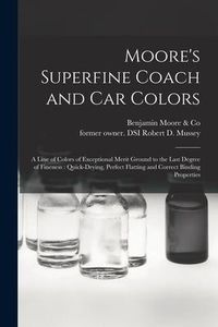 Produktbild: Moore's Superfine Coach and Car Colors: a Line of Colors of Exceptional Merit Ground to the Last Degree of Fineness: Quick-drying, Perfect Flatting an
