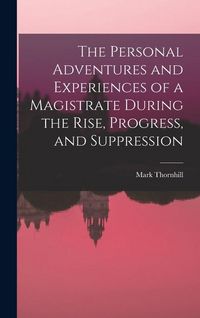 Produktbild: The Personal Adventures and Experiences of a Magistrate During the Rise, Progress, and Suppression