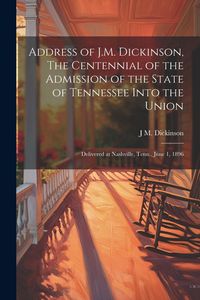 Produktbild: Address of J.M. Dickinson, The Centennial of the Admission of the State of Tennessee Into the Union: Delivered at Nashville, Tenn., June 1, 1896