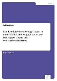 Produktbild: Das Krankenversicherungssystem in Deutschland und M&ouml;glichkeiten der Beitragsgestaltung und Beitragsbeeinflussung