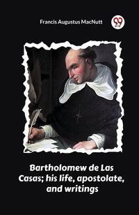 Produktbild: Bartholomew de Las Casas; his life, apostolate, and writings