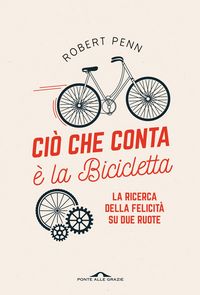 Produktbild: Ci&ograve; che conta &egrave; la bicicletta. La ricerca della felicit&agrave; su due ruote