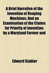 Produktbild: A Brief Narrative of the Invention of Reaping Machines; And an Examination of the Claims for Priority of Invention: By a Maryland Farmer and