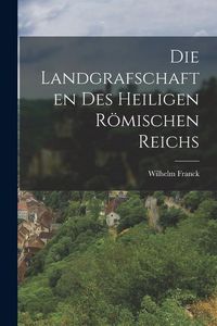 Produktbild: Die Landgrafschaften des Heiligen R&ouml;mischen Reichs