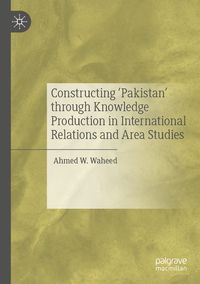 Produktbild: Constructing 'Pakistan' through Knowledge Production in International Relations and Area Studies