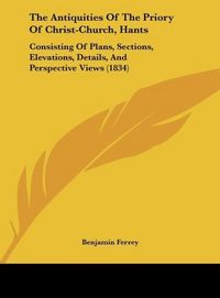 Produktbild: Ferrey, B: Antiquities Of The Priory Of Christ-Church, Hants