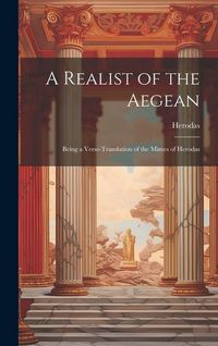 Produktbild: A Realist of the Aegean: Being a Verse-Translation of the Mimes of Herodas