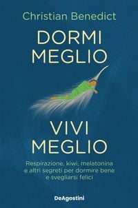 Produktbild: Dormi meglio, vivi meglio. Respirazione, kiwi, melatonina e altri segreti per dormire bene e svegliarsi felici