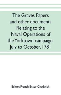 Produktbild: The Graves papers and other documents relating to the naval operations of the Yorktown campaign, July to October, 1781