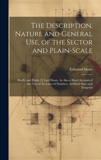 Produktbild: The Description, Nature and General Use, of the Sector and Plain-Scale: Briefly and Painly [!] Laid Down. As Also a Short Account of the Uses of the L