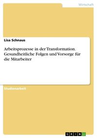 Produktbild: Arbeitsprozesse in der Transformation. Gesundheitliche Folgen und Vorsorge f&uuml;r die Mitarbeiter