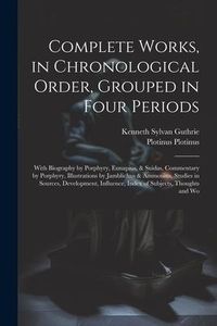 Produktbild: Complete Works, in Chronological Order, Grouped in Four Periods; With Biography by Porphyry, Eunapius, & Suidas, Commentary by Porphyry, Illustrations