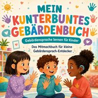 Produktbild: Mein kunterbuntes Geb&auml;rdenbuch: Geb&auml;rdensprache lernen f&uuml;r Kinder: Das Mitmachen Buch f&uuml;r kleine Geb&auml;rden-Entdecker