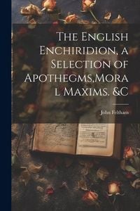 Produktbild: The English Enchiridion, a Selection of Apothegms, Moral Maxims. &C