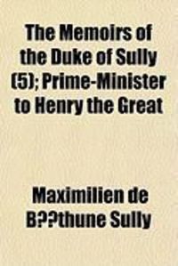 Produktbild: The Memoirs of the Duke of Sully (5); Prime-Minister to Henry the Great