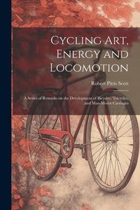 Produktbild: Cycling art, Energy and Locomotion: A Series of Remarks on the Development of Bicycles, Tricycles, and Man-motor Carriages