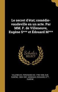 Produktbild: Le secret d'&eacute;tat; com&eacute;die-vaudeville en un acte. Par MM. F. de Villeneuve, Eug&egrave;ne S*** et &Eacute;douard M***