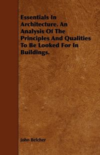 Produktbild: Essentials in Architecture. an Analysis of the Principles and Qualities to Be Looked for in Buildings.