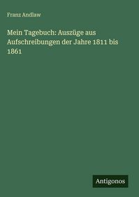 Produktbild: Mein Tagebuch: Ausz&uuml;ge aus Aufschreibungen der Jahre 1811 bis 1861