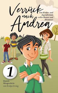 Produktbild: Verr&uuml;ckt Nach Andrea: Ein Kinder- Und Jugendroman Voller Humor Und Abenteuer (Daniels Missgeschicke, #1)