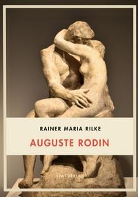 Produktbild: Rainer Maria Rilke: Auguste Rodin. Vollst&auml;ndige Neuausgabe