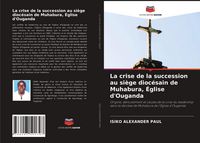 Produktbild: La crise de la succession au si&egrave;ge dioc&eacute;sain de Muhabura, &Eacute;glise d'Ouganda