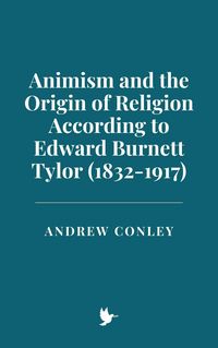 Produktbild: Animism and the Origin of Religion According to Edward Burnett Tylor (1832-1917)