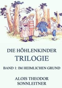 Bild vom Artikel Die Höhlenkinder-Trilogie, Band 1: Im heimlichen Grund vom Autor Alois Theodor Sonnleitner