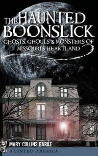 Produktbild: The Haunted Boonslick: Ghosts, Ghouls & Monsters of Missouri's Heartland