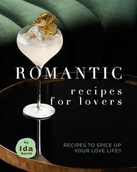 Produktbild: Romantic Recipes for Lovers: Recipes to Spice Up Your Love Life!!