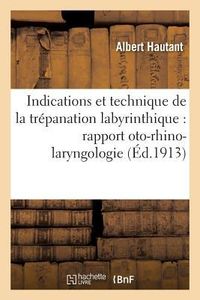 Produktbild: Indications Et Technique de la Tr&eacute;panation Labyrinthique: Rapport Pr&eacute;sent&eacute; &Agrave; La Soci&eacute;t&eacute;