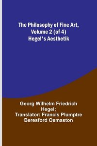 Produktbild: The Philosophy of Fine Art, volume 2 (of 4) ; Hegel's Aesthetik