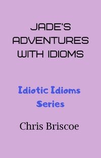 Produktbild: Jade's Adventures With Idioms (Idiotic Idioms, #1)