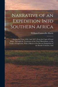 Produktbild: Narrative of an Expedition Into Southern Africa: During the Years 1836, And 1837, From the Cape of Good Hope, Through the Territories of the Chief Mos