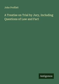Produktbild: A Treatise on Trial by Jury, Including Questions of Law and Fact