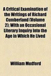 Produktbild: A Critical Examination of the Writings of Richard Cumberland (Volume 2); With an Occasional Literary Inquiry Into the Age in Which He Lived