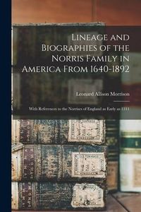 Produktbild: Lineage and Biographies of the Norris Family in America From 1640-1892: With References to the Norrises of England as Early as 1311