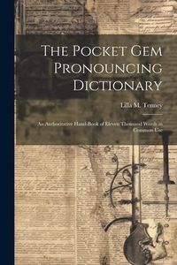 Produktbild: The Pocket Gem Pronouncing Dictionary: An Authoritative Hand-Book of Eleven Thousand Words in Common Use