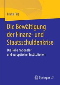 Produktbild: Die Bew&auml;ltigung der Finanz- und Staatsschuldenkrise