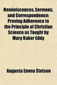 Produktbild: Reminiscences, Sermons, and Correspondence; Proving Adherence to the Principle of Christian Science as Taught by Mary Baker Eddy