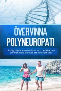 Produktbild: &Ouml;vervinna polyneuropati: L&auml;r dig hantera nervsm&auml;rtor och rastl&ouml;sa ben och behandla dem p&aring; ett holistiskt s&auml;tt