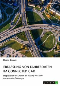 Produktbild: Erfassung von Fahrerdaten im Connected Car. M&ouml;glichkeiten und Grenzen der Nutzung von Daten aus vernetzten Fahrzeugen