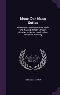 Produktbild: Mose, Der Mann Gottes: Ein Heiliges Lebensgem&auml;hlde. in Ein Und Zwanzig Kanzelvortr&auml;gen, Gehalten Im Neuen Israelitischen Tempel Zu Hamburg