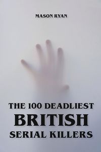 Produktbild: The 100 Deadliest British Serial Killers